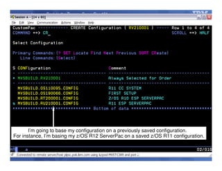 © 2014 IBM Corporation38
Back to the Basics: ServerPac 101
I’m going to base my configuration on a previously saved configuration.
For instance, I’m basing my z/OS R12 ServerPac on a saved z/OS R11 configuration.
 