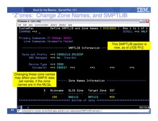 © 2014 IBM Corporation41
Back to the Basics: ServerPac 101
“Z”ones: Change Zone Names, and SMPTLIB
This SMPTLIB section is
new, as of z/OS R12.
Changing these zone names
may affect your SMP/E data
set names, if the zone
names are in the MLQs.
 