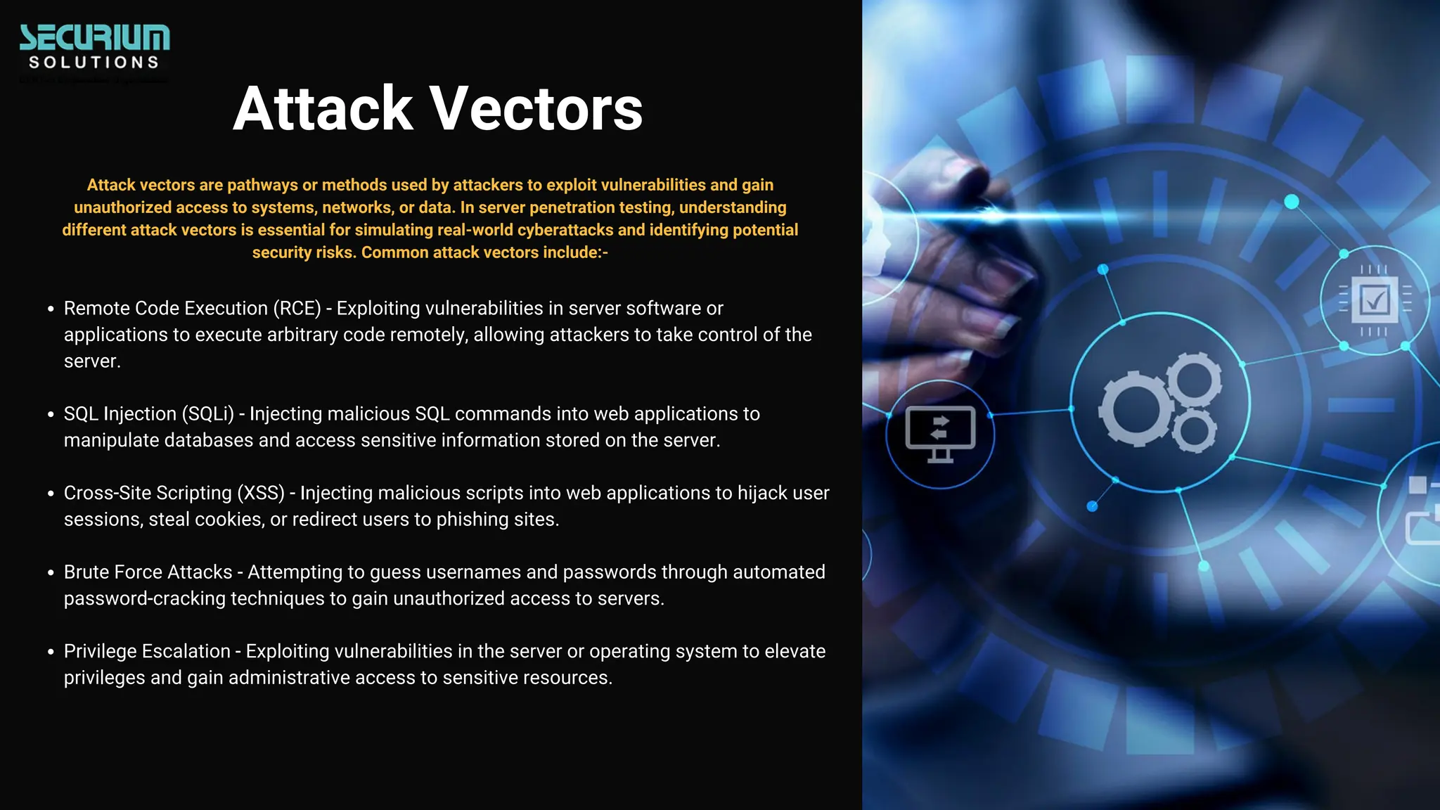 Attack Vectors
Remote Code Execution (RCE) - Exploiting vulnerabilities in server software or
applications to execute arbitrary code remotely, allowing attackers to take control of the
server.
SQL Injection (SQLi) - Injecting malicious SQL commands into web applications to
manipulate databases and access sensitive information stored on the server.
Cross-Site Scripting (XSS) - Injecting malicious scripts into web applications to hijack user
sessions, steal cookies, or redirect users to phishing sites.
Brute Force Attacks - Attempting to guess usernames and passwords through automated
password-cracking techniques to gain unauthorized access to servers.
Privilege Escalation - Exploiting vulnerabilities in the server or operating system to elevate
privileges and gain administrative access to sensitive resources.
Attack vectors are pathways or methods used by attackers to exploit vulnerabilities and gain
unauthorized access to systems, networks, or data. In server penetration testing, understanding
different attack vectors is essential for simulating real-world cyberattacks and identifying potential
security risks. Common attack vectors include:-
 