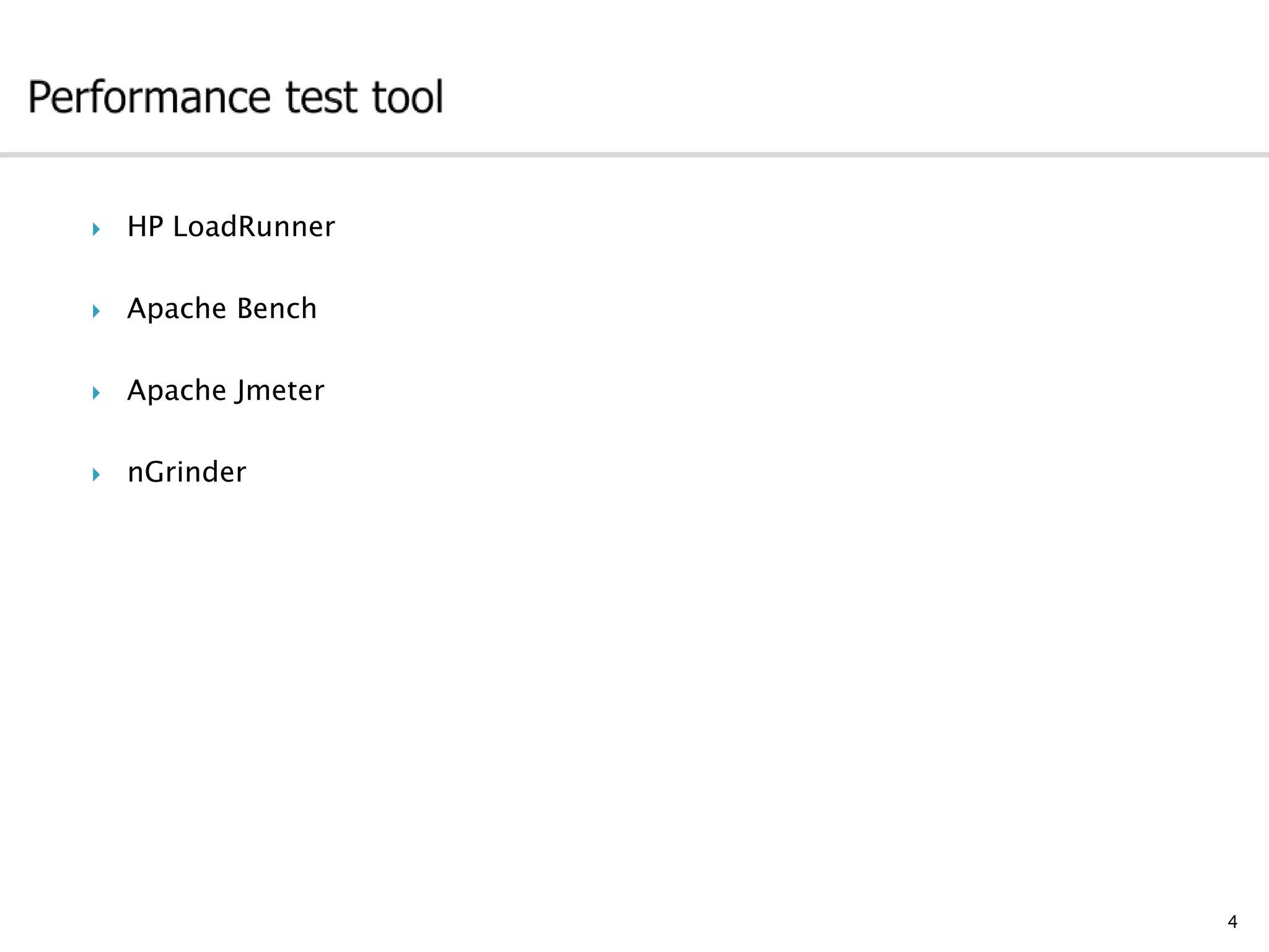  HP LoadRunner
 Apache Bench
 Apache Jmeter
 nGrinder
4
 