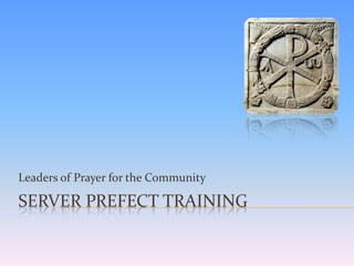 Leaders of Prayer for the Community

SERVER PREFECT TRAINING

 