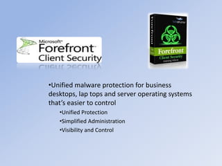 •Unified malware protection for business
desktops, lap tops and server operating systems
that’s easier to control
•Unified Protection
•Simplified Administration
•Visibility and Control
 