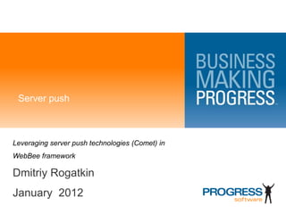 Server push



Leveraging server push technologies (Comet) in
WebBee framework

Dmitriy Rogatkin
January 2012
 