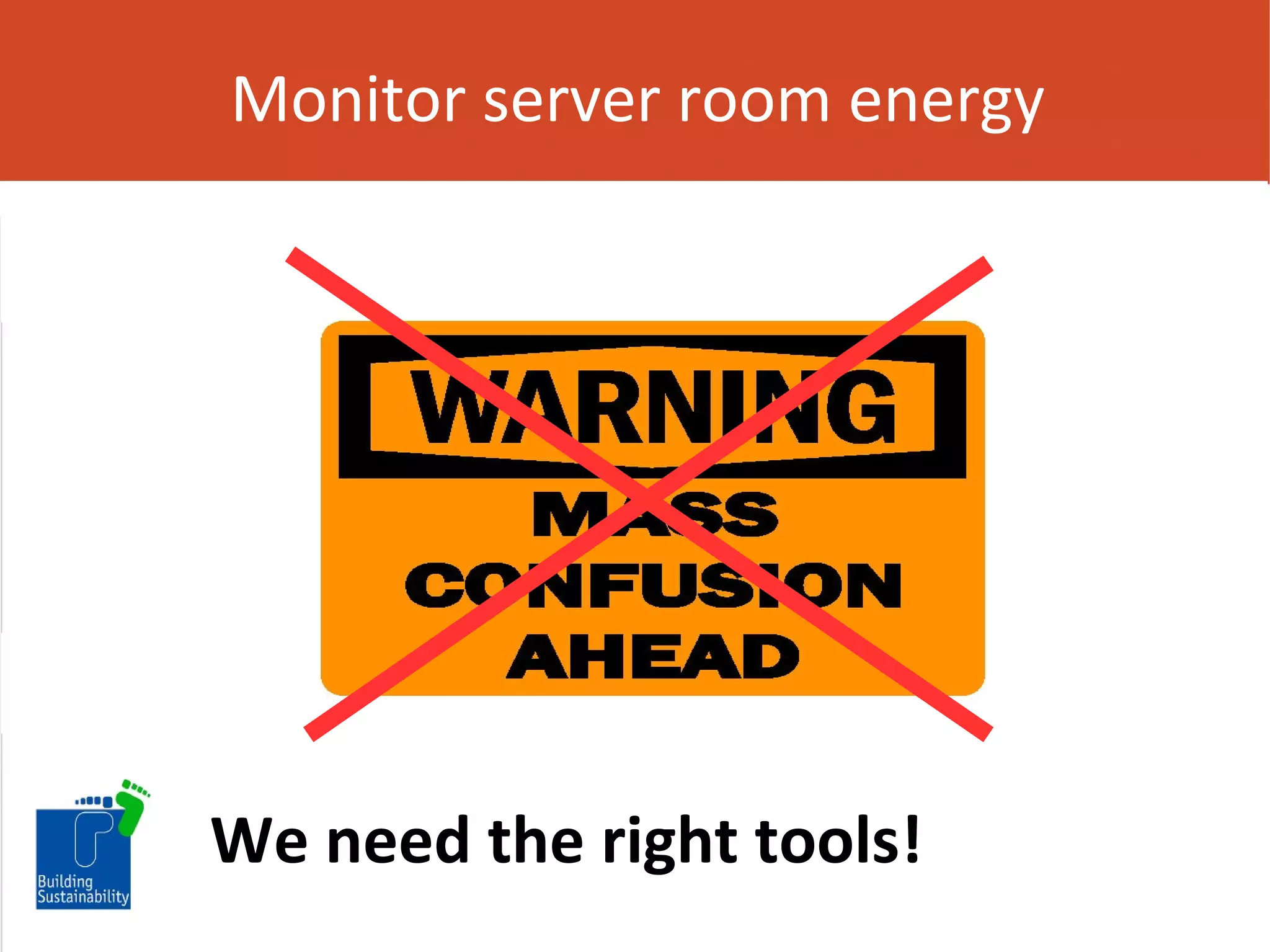 Monitor server room energy

We need the right tools!

 