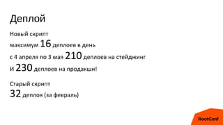 Деплой
Новый скрипт
максимум 16деплоев в день
с 4 апреля по 3 мая 210деплоев на стейджинг
И 230деплоев на продакшн!
Старый скрипт
32деплоя (за февраль)
 