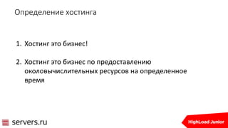 Определение хостинга
1. Хостинг это бизнес!
2. Хостинг это бизнес по предоставлению
околовычислительных ресурсов на определенное
время
 