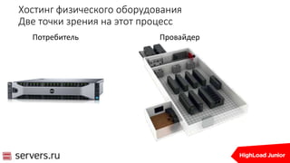 Хостинг физического оборудования
Две точки зрения на этот процесс
Потребитель Провайдер
 