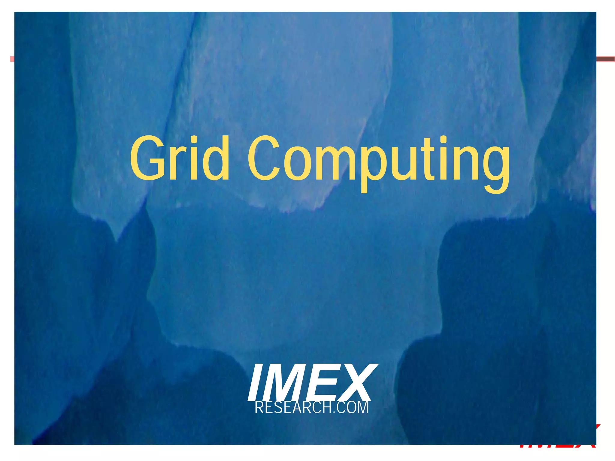 Grid Computing


                                               IMEX
                                               RESEARCH.COM
©2000-2005 IMEX Research All rights Reserved
                                                              IMEX
 