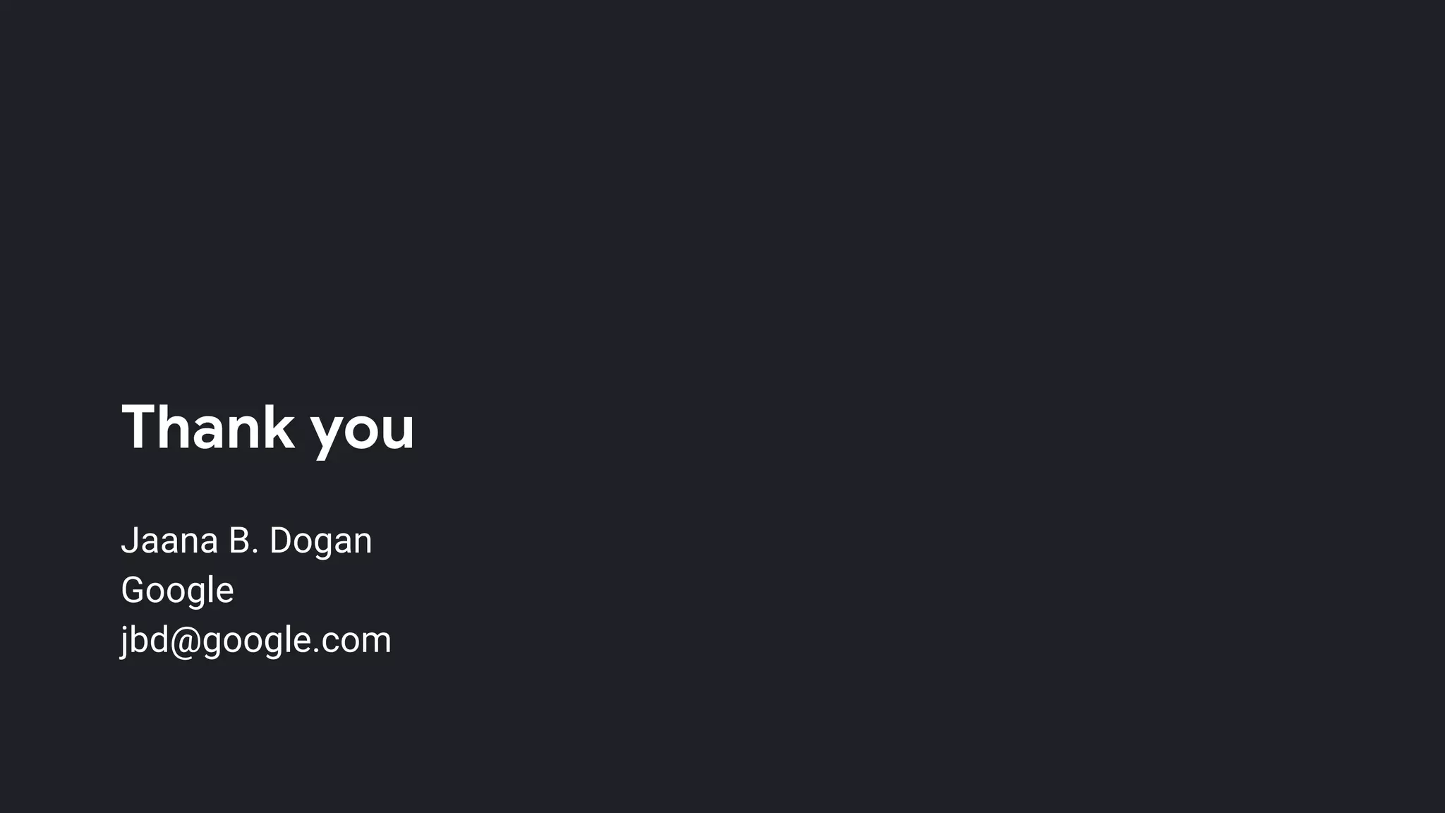 Thank you
Jaana B. Dogan
Google
jbd@google.com
 