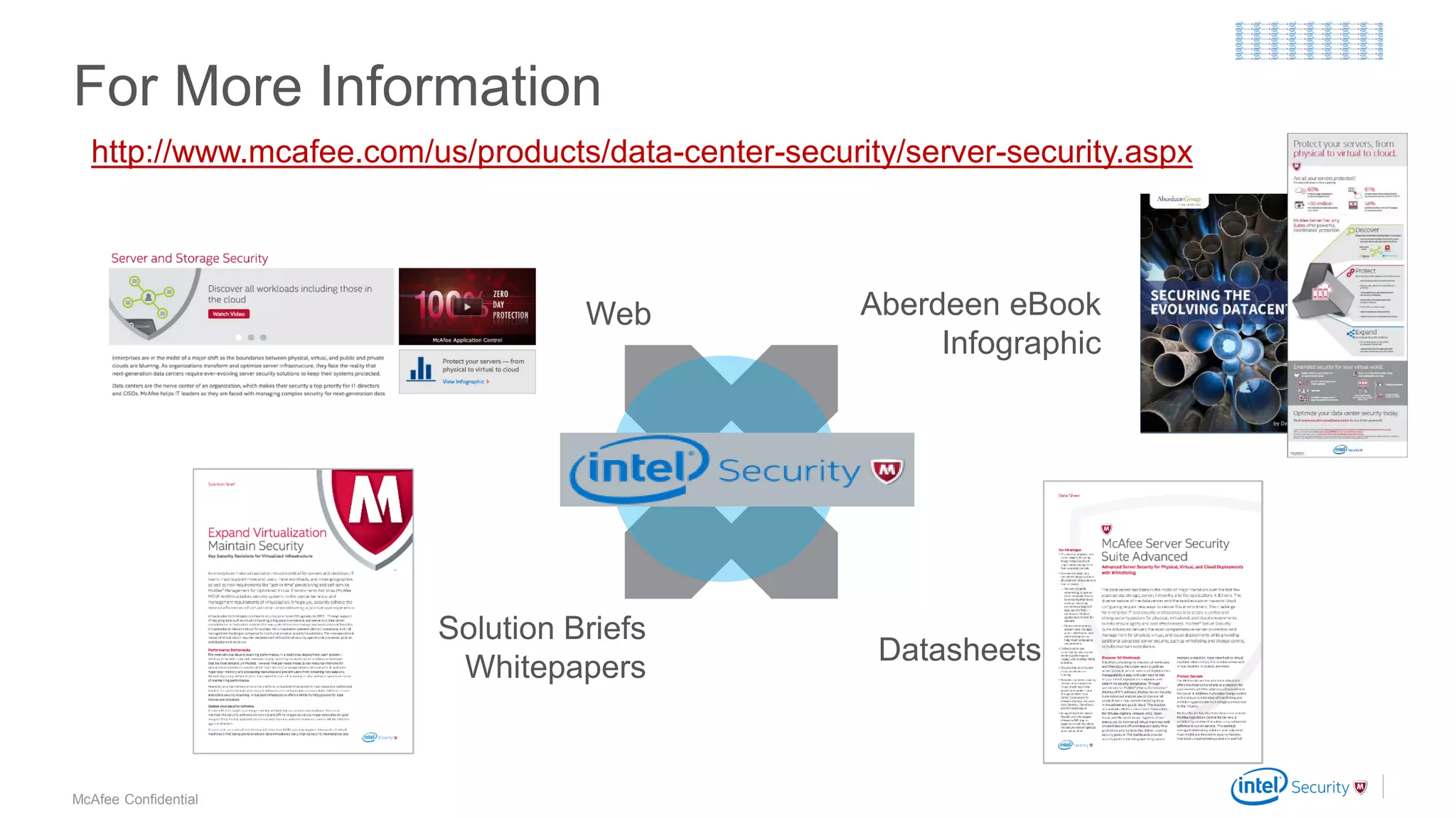 .
McAfee Confidential
For More Information
Web
Solution Briefs
Whitepapers
.
Datasheets
Aberdeen eBook
Infographic
http://www.mcafee.com/us/products/data-center-security/server-security.aspx
 