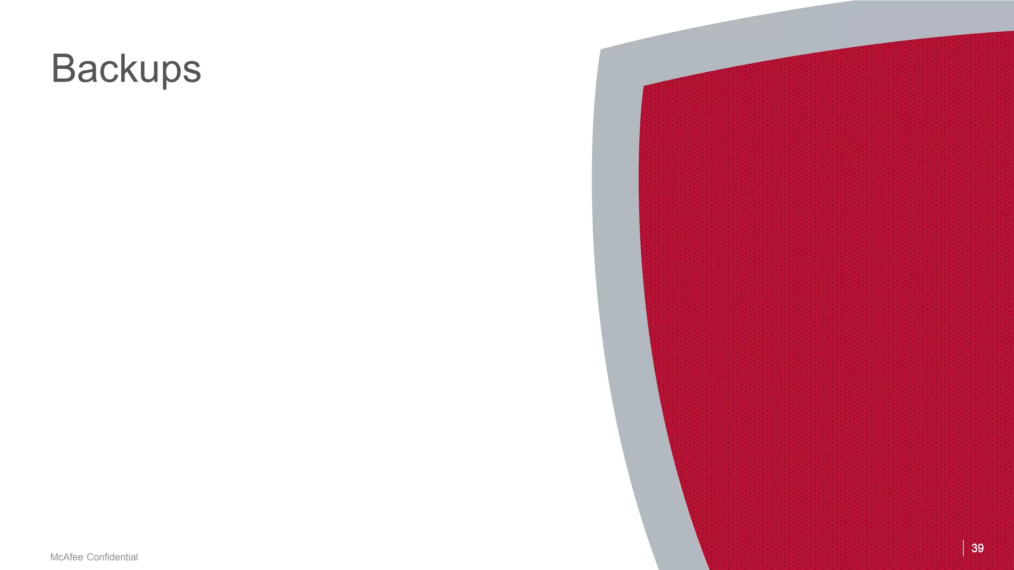 .
McAfee Confidential
39
Backups
39
 