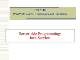 CSI 3140
WWW Structures, Techniques and Standards

Server-side Programming:
Java Servlets

 