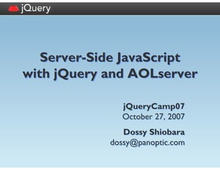 Server-Side JavaScript
with jQuery and AOLserver

              jQueryCamp07
              October 27, 2007
               Dossy Shiobara
            dossy@panoptic.com