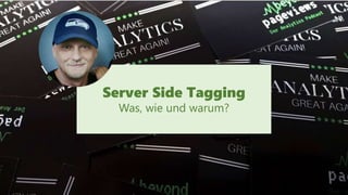 Server Side Tagging
Was, wie und warum?
 