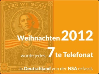 Weihnachten
wurde jedes

2012

7te Telefonat

in Deutschland von der NSA erfasst.

 