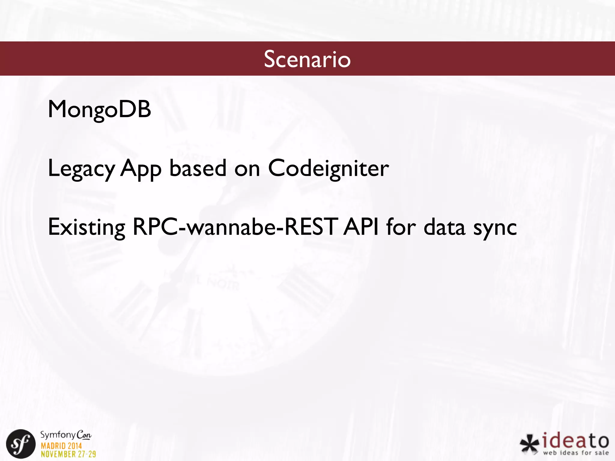 MongoDB 
Scenario 
Legacy App based on Codeigniter 
Existing RPC-wannabe-REST API for data sync 
 