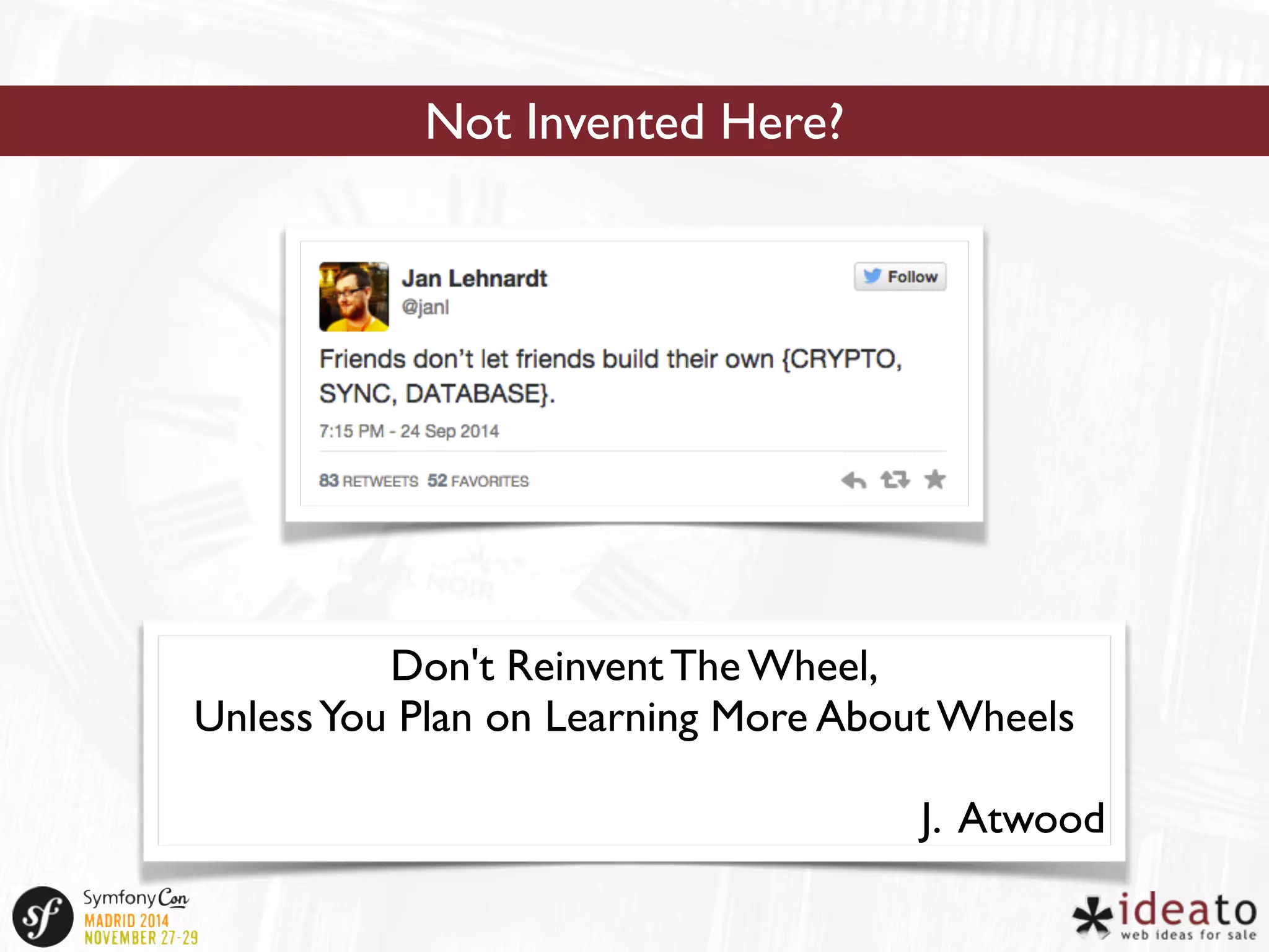 Not Invented Here? 
Don't Reinvent The Wheel, 
Unless You Plan on Learning More About Wheels 
J. Atwood 
 