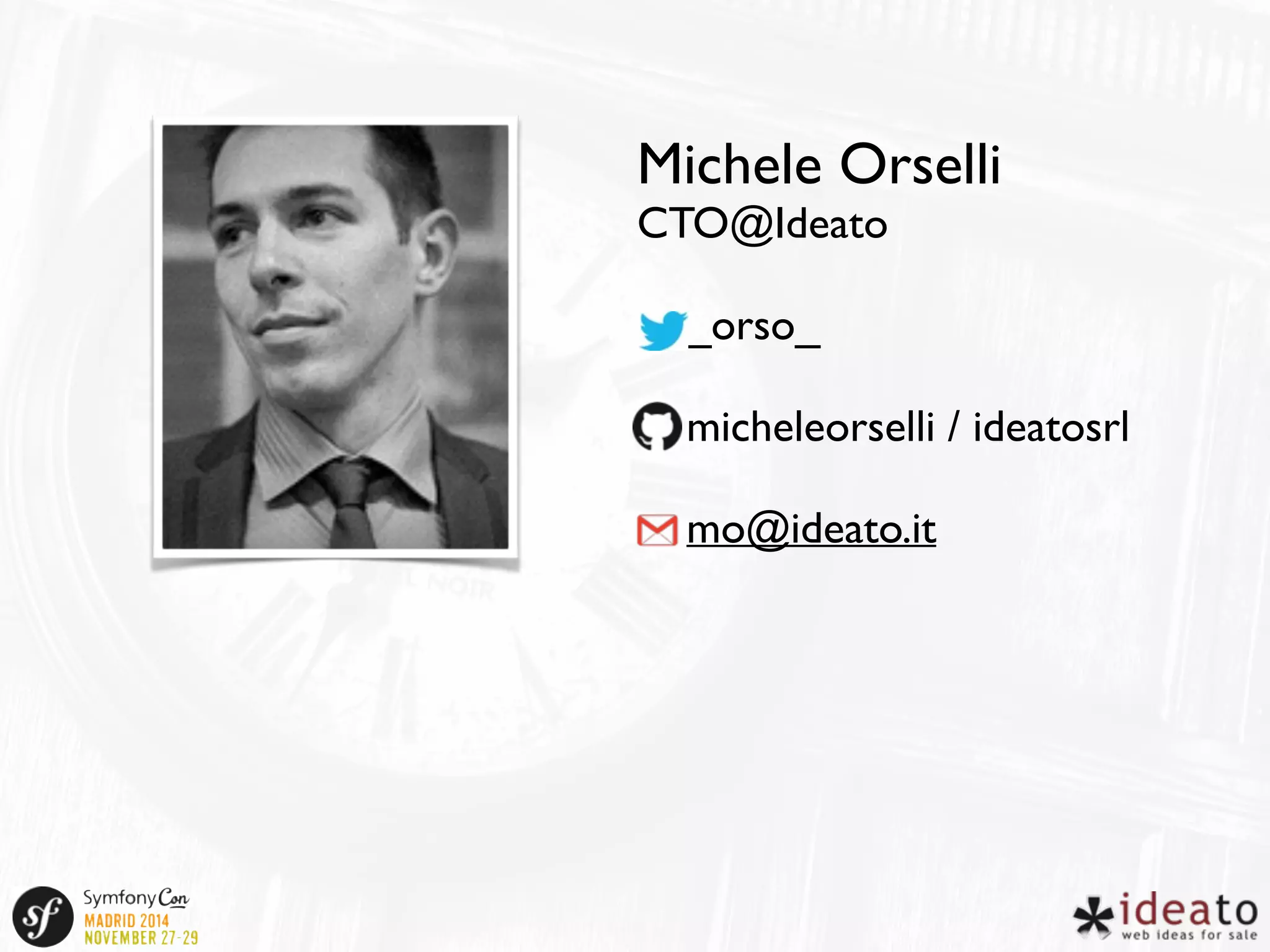 Michele Orselli 
CTO@Ideato 
_orso_ 
micheleorselli / ideatosrl 
mo@ideato.it 
 
