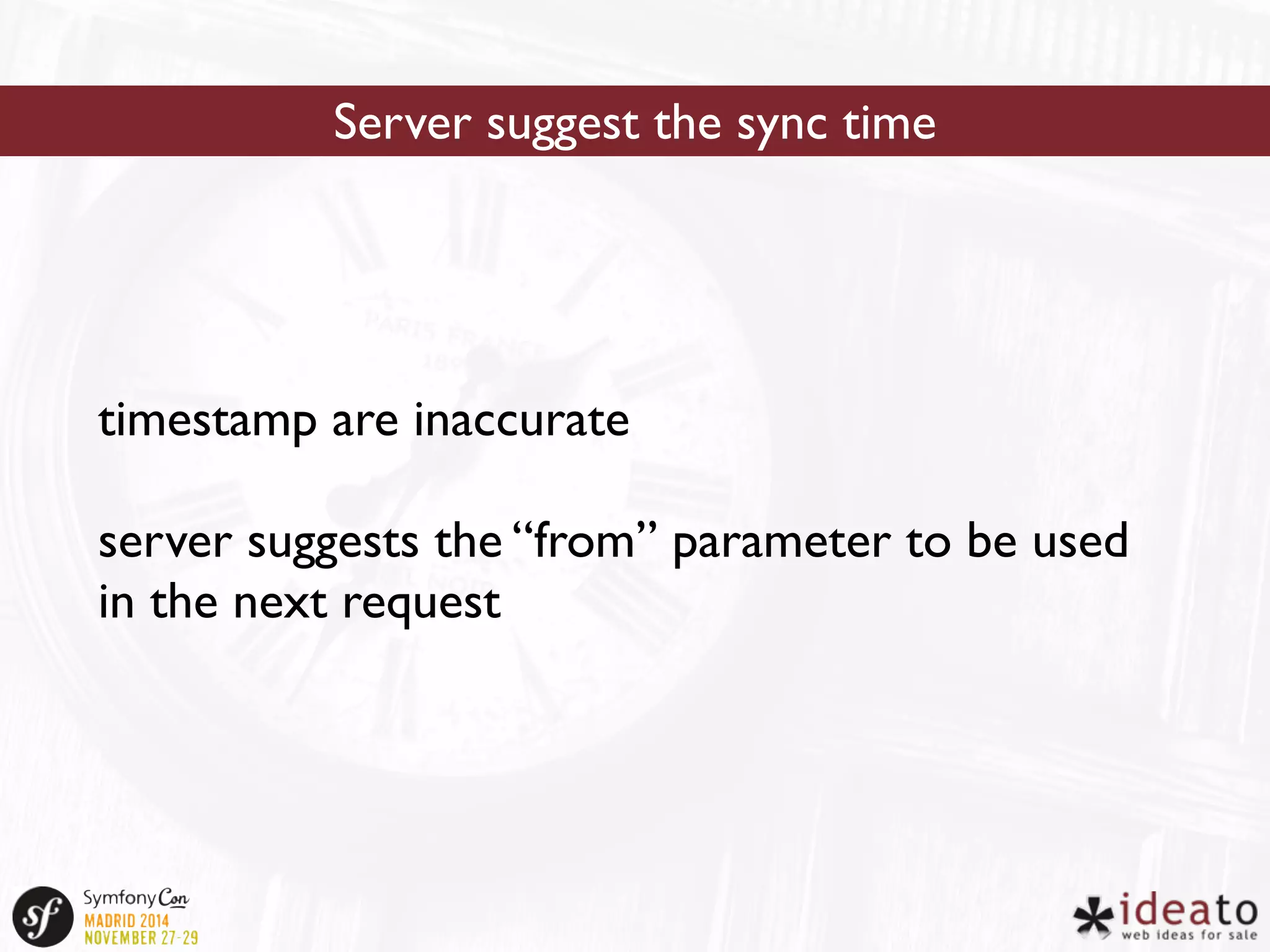 Server suggest the sync time 
timestamp are inaccurate 
server suggests the “from” parameter to be used 
in the next request 
 