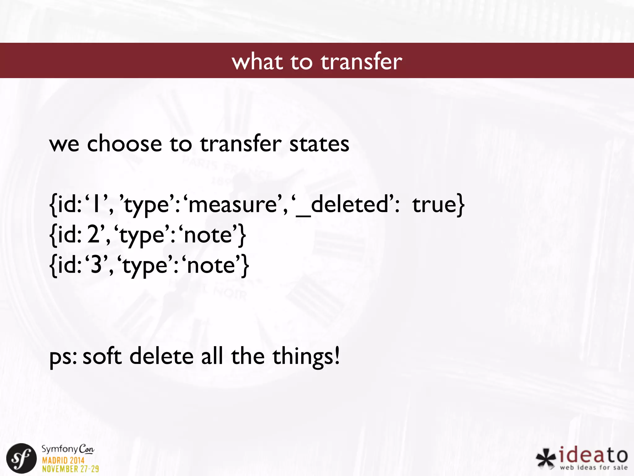 what to transfer 
we choose to transfer states 
{id: ‘1’, ’type’: ‘measure’, ‘_deleted’: true} 
{id: 2’, ‘type’: ‘note’} 
{id: ‘3’, ‘type’: ‘note’} 
ps: soft delete all the things! 
 