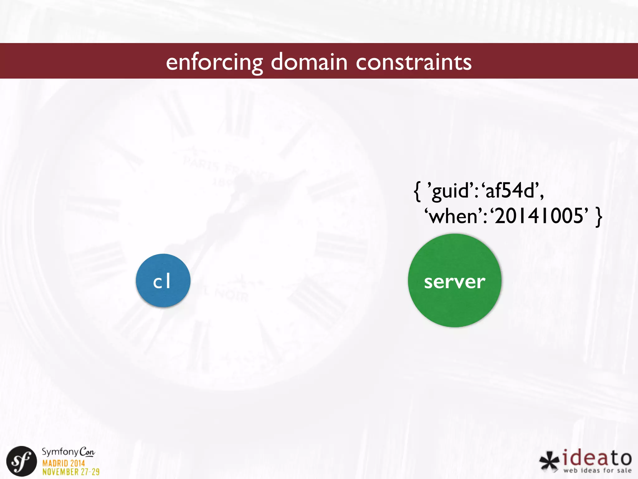 enforcing domain constraints 
{ ’guid’: ‘af54d’, 
‘when’: ‘20141005’ } 
c1 server 
 