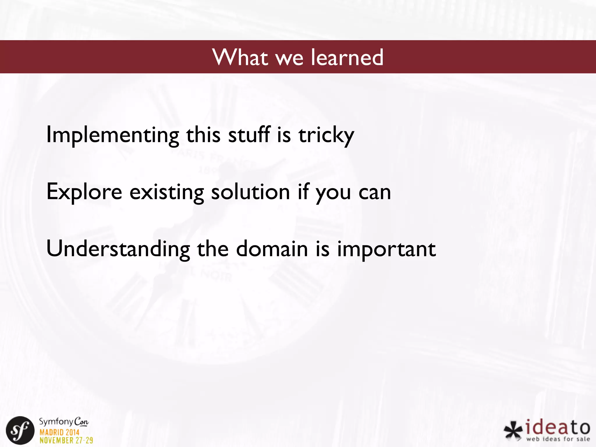 What we learned 
Implementing this stuff is tricky 
Explore existing solution if you can 
Understanding the domain is important 
 