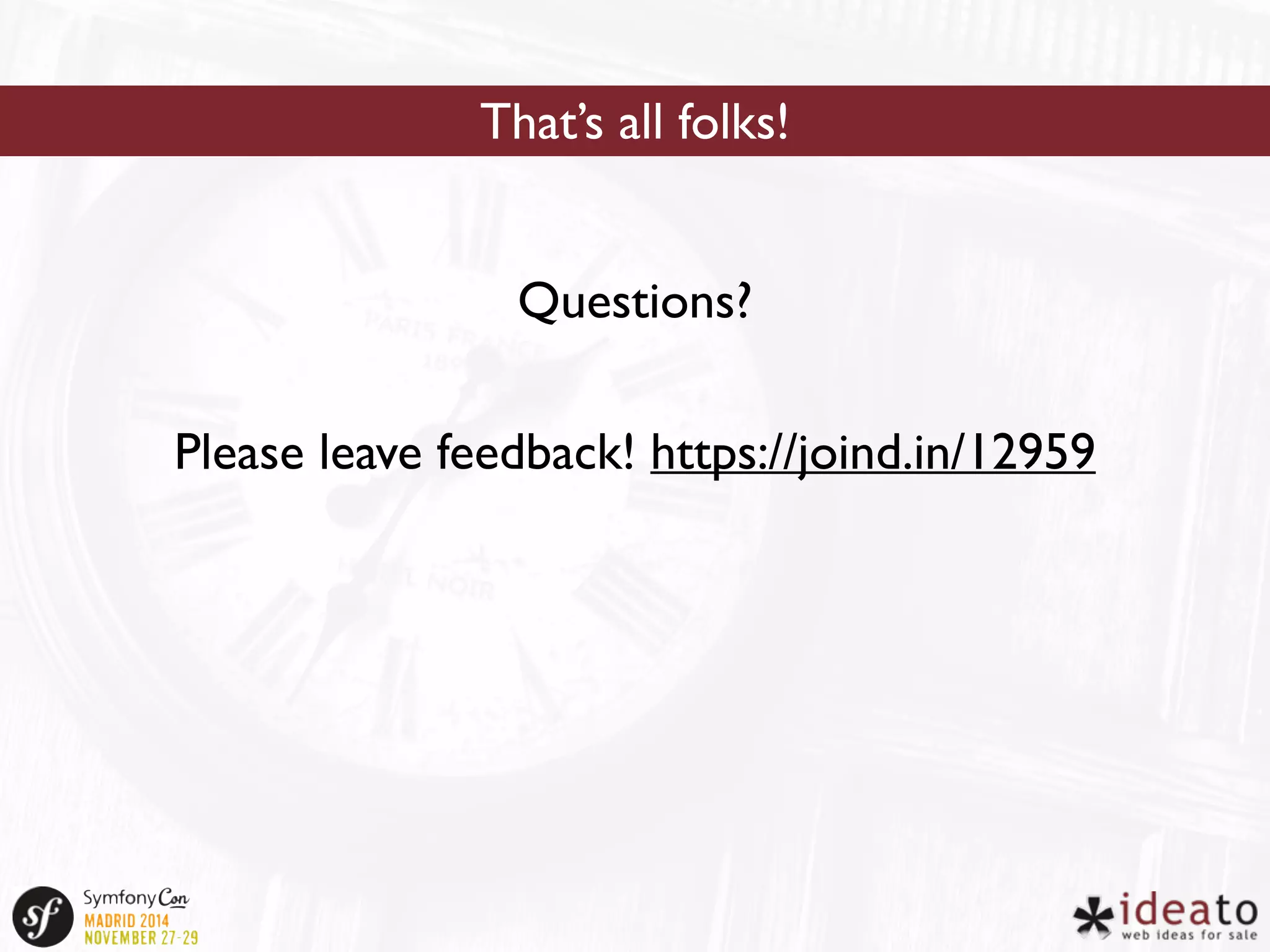 That’s all folks! 
Questions? 
Please leave feedback! https://joind.in/12959 
 