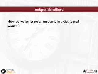 unique identifiers 
How do we generate an unique id in a distributed 
system? 
 