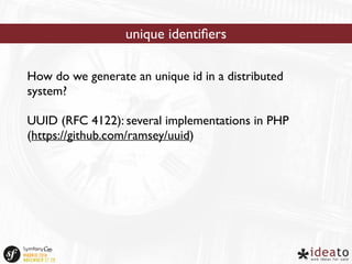 unique identifiers 
How do we generate an unique id in a distributed 
system? 
UUID (RFC 4122): several implementations in PHP 
(https://github.com/ramsey/uuid) 
 