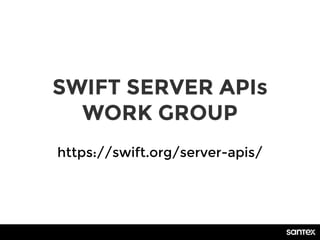 SWIFT SERVER APIs
WORK GROUP
https://swift.org/server-apis/
 