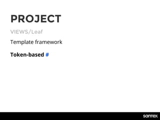 VIEWS/Leaf
PROJECT
Template framework
Token-based #
 