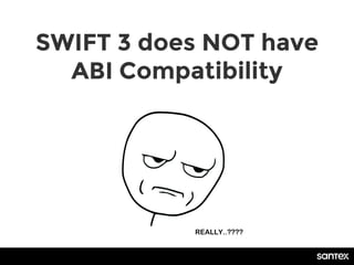 SWIFT 3 does NOT have
ABI Compatibility
 