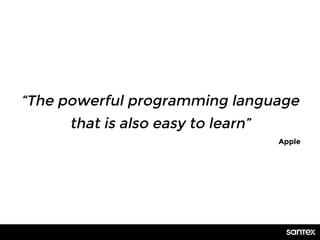“The powerful programming language
that is also easy to learn”
Apple
 