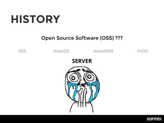 HISTORY
Open Source Software (OSS) ???
iOS macOS watchOS tvOS
SERVER
 