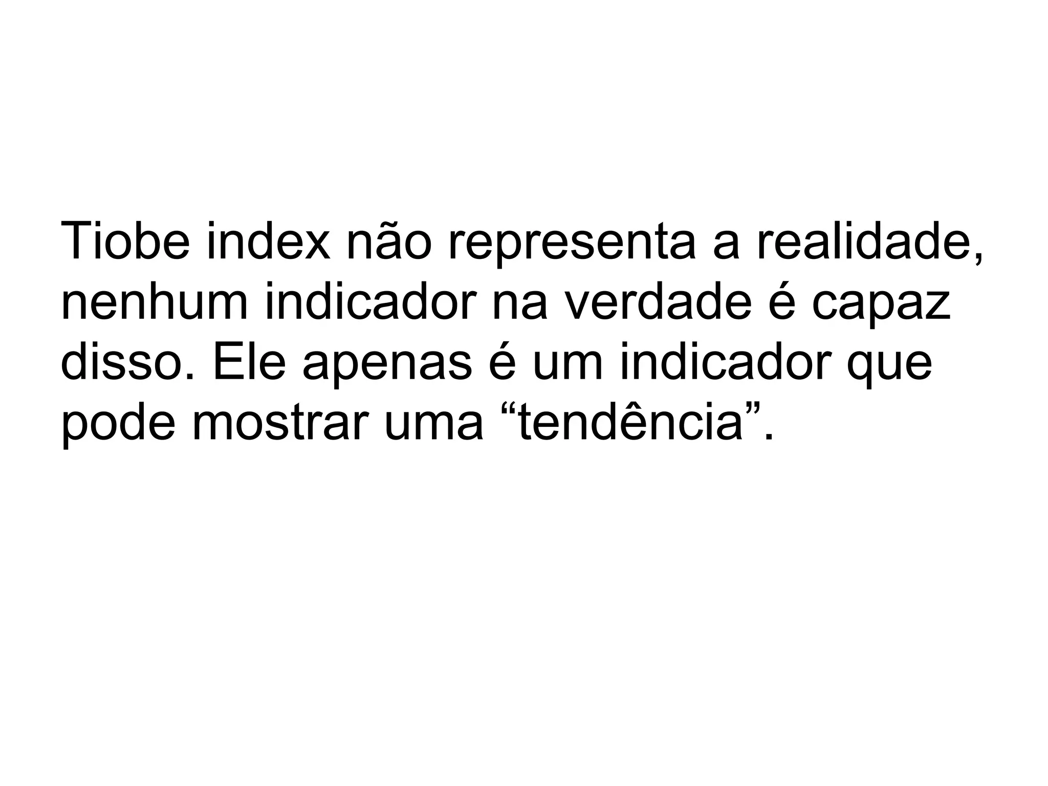 Tiobe index não representa a realidade,
nenhum indicador na verdade é capaz
disso. Ele apenas é um indicador que
pode mostrar uma “tendência”.
 