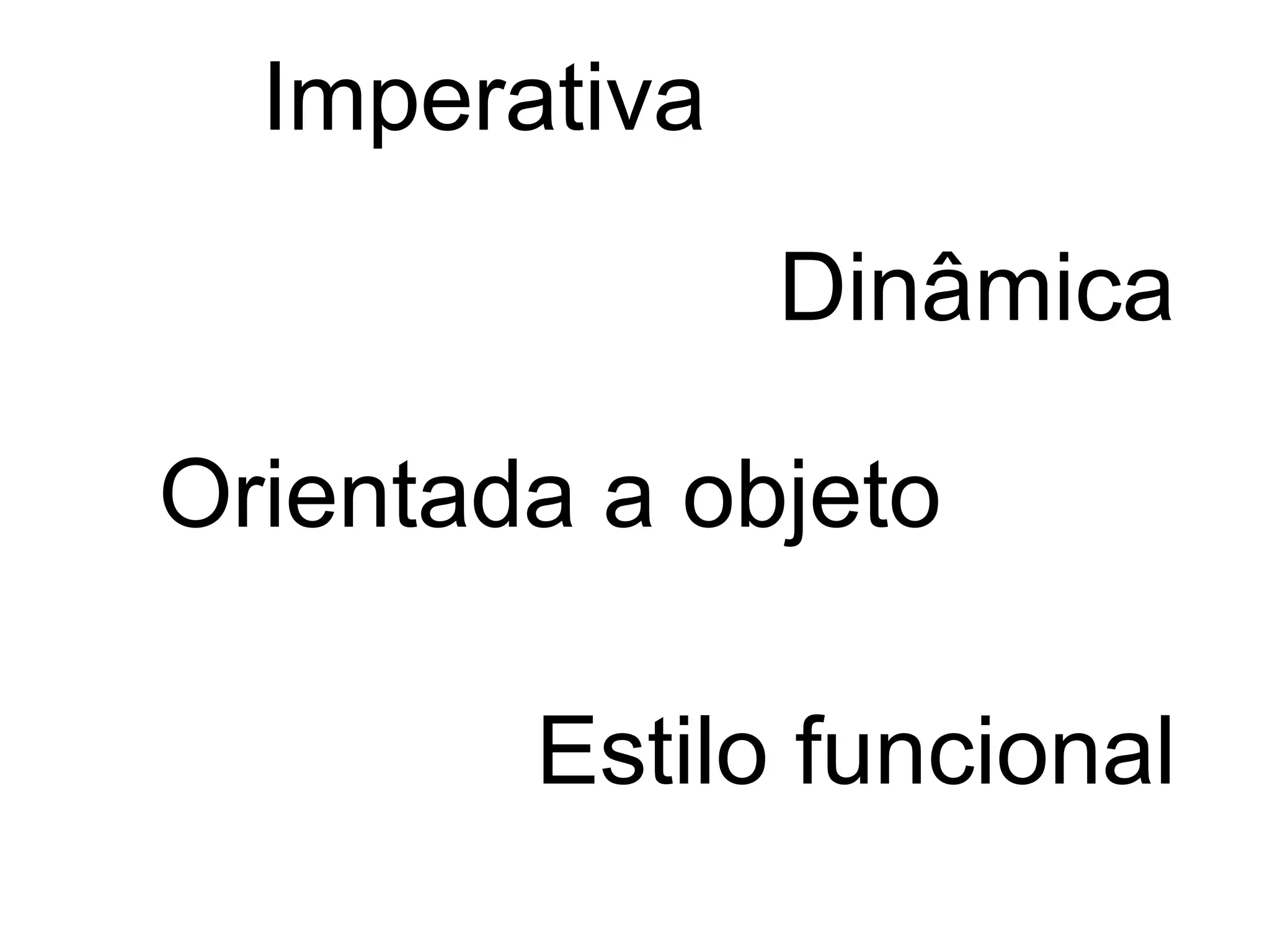 Imperativa
               Dinâmica

Orientada a objeto

        Estilo funcional
 