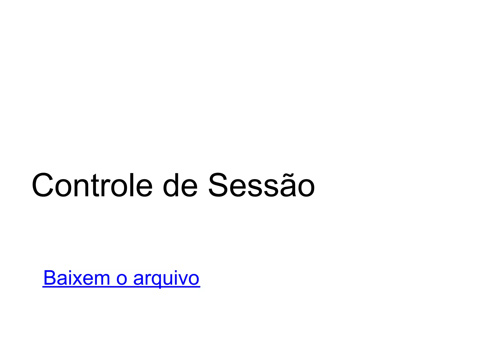 Controle de Sessão

Baixem o arquivo
 