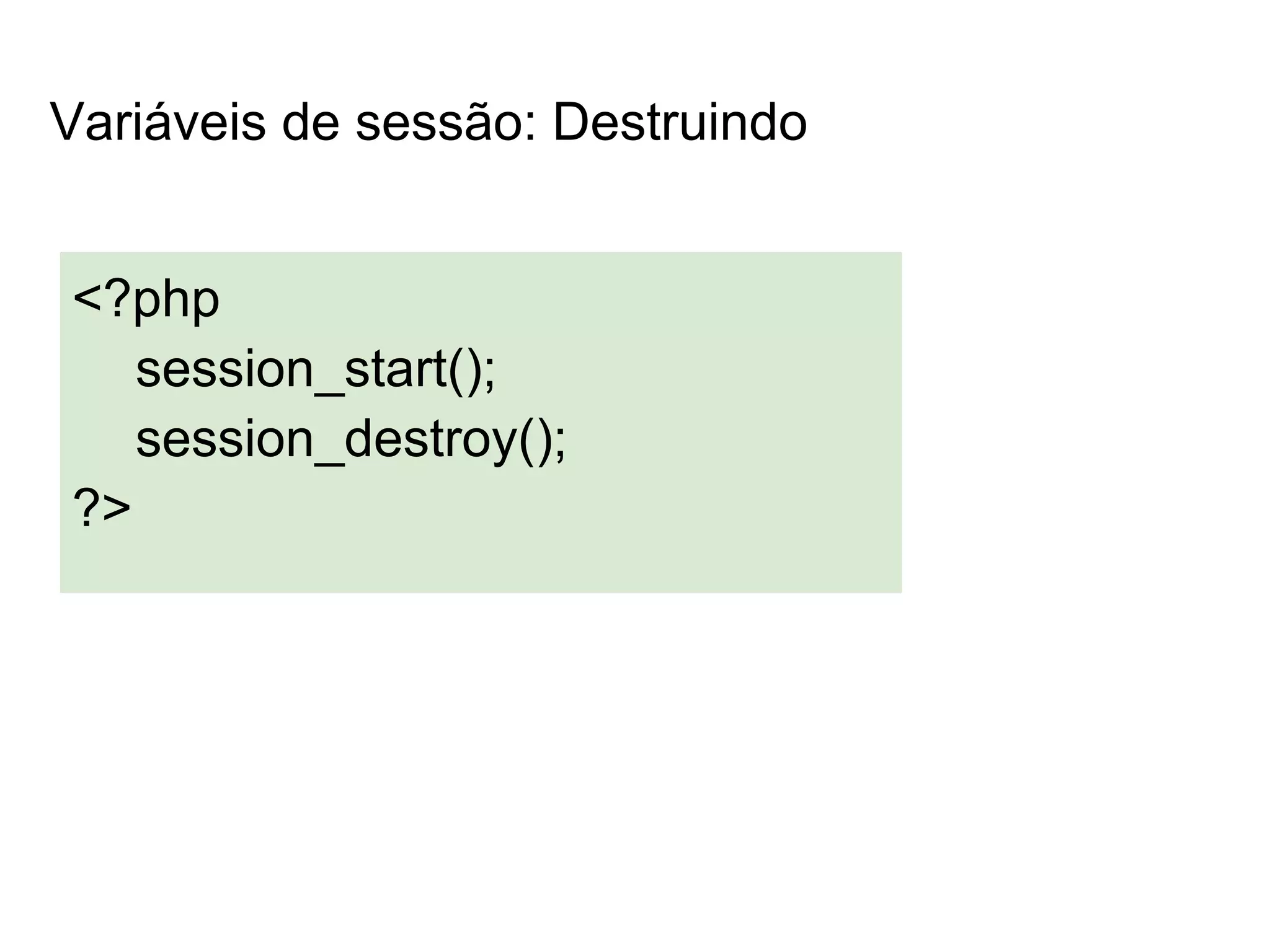 Variáveis de sessão: Destruindo


<?php
   session_start();
   session_destroy();
?>
 