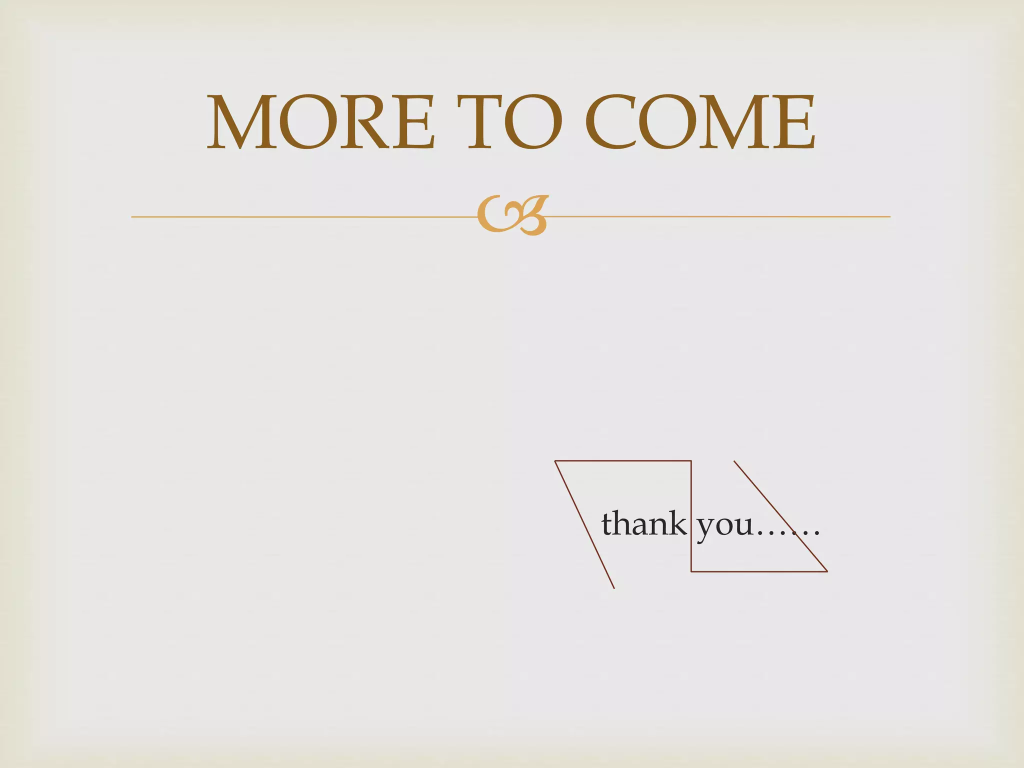 
thank you……
MORE TO COME
 