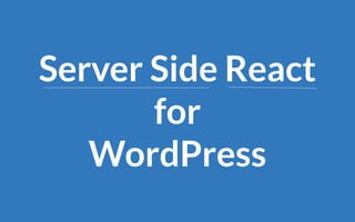 Server Side React
for
WordPress
 