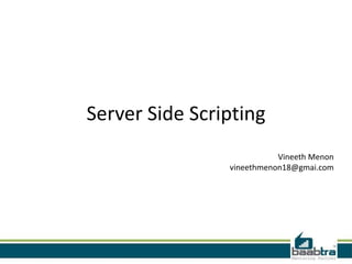 Server Side Scripting
                           Vineeth Menon
                vineethmenon18@gmai.com
 