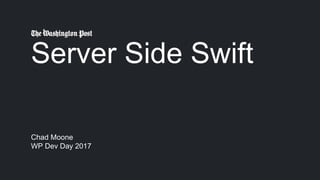 Server Side Swift
Chad Moone
WP Dev Day 2017
 