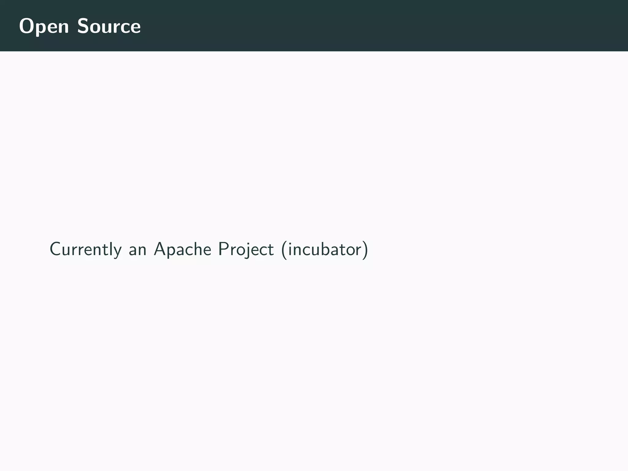 Open Source
Currently an Apache Project (incubator)
 