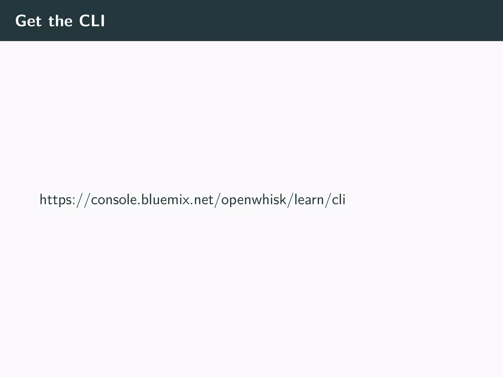 Get the CLI
https://console.bluemix.net/openwhisk/learn/cli
 