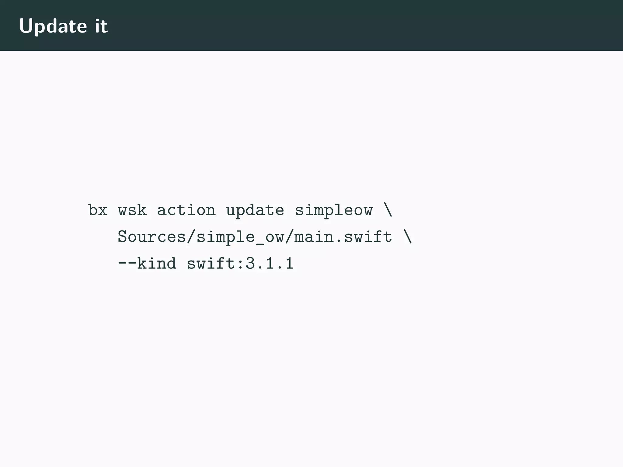Update it
bx wsk action update simpleow 
Sources/simple_ow/main.swift 
--kind swift:3.1.1
 