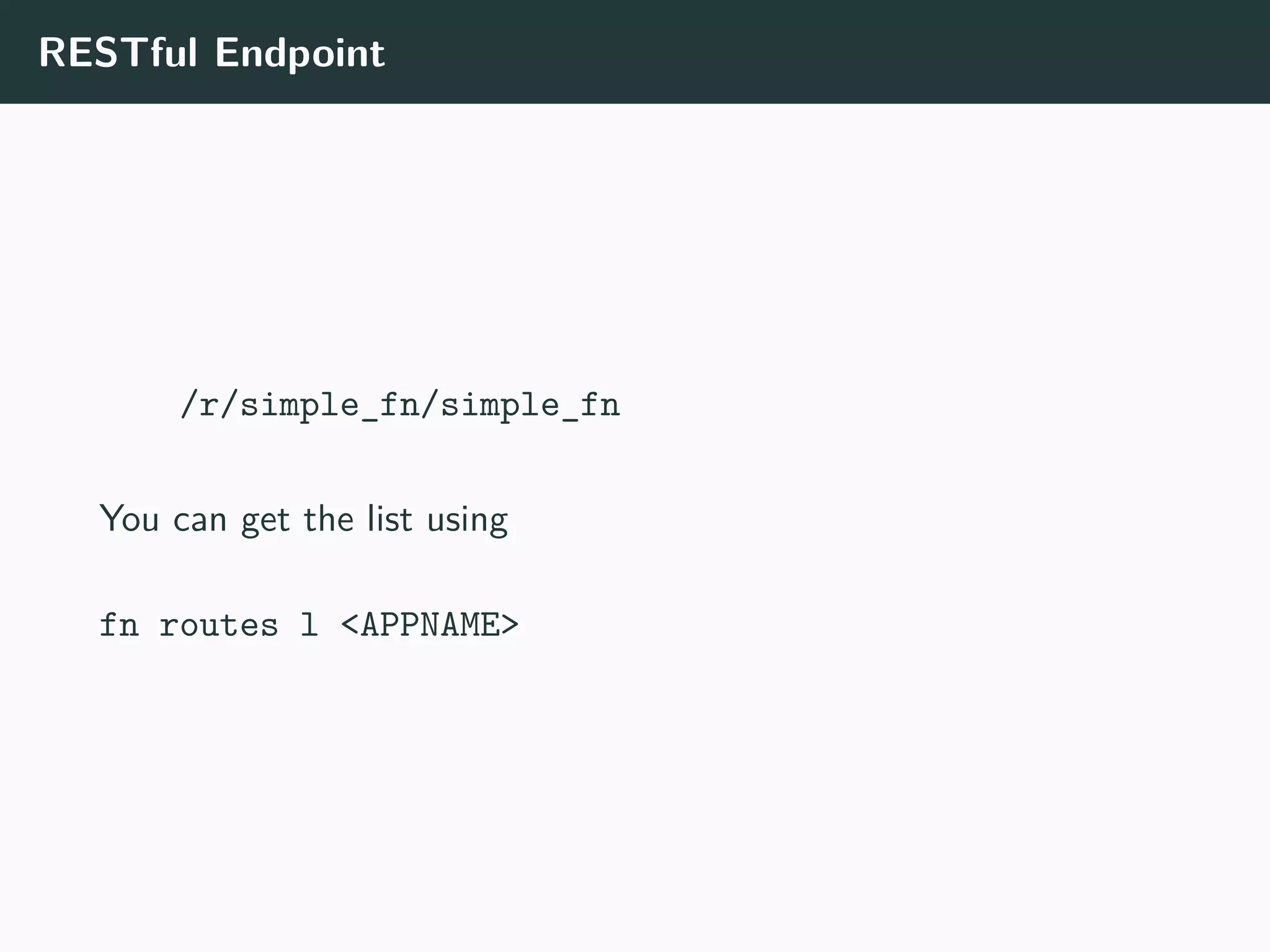 RESTful Endpoint
/r/simple_fn/simple_fn
You can get the list using
fn routes l <APPNAME>
 