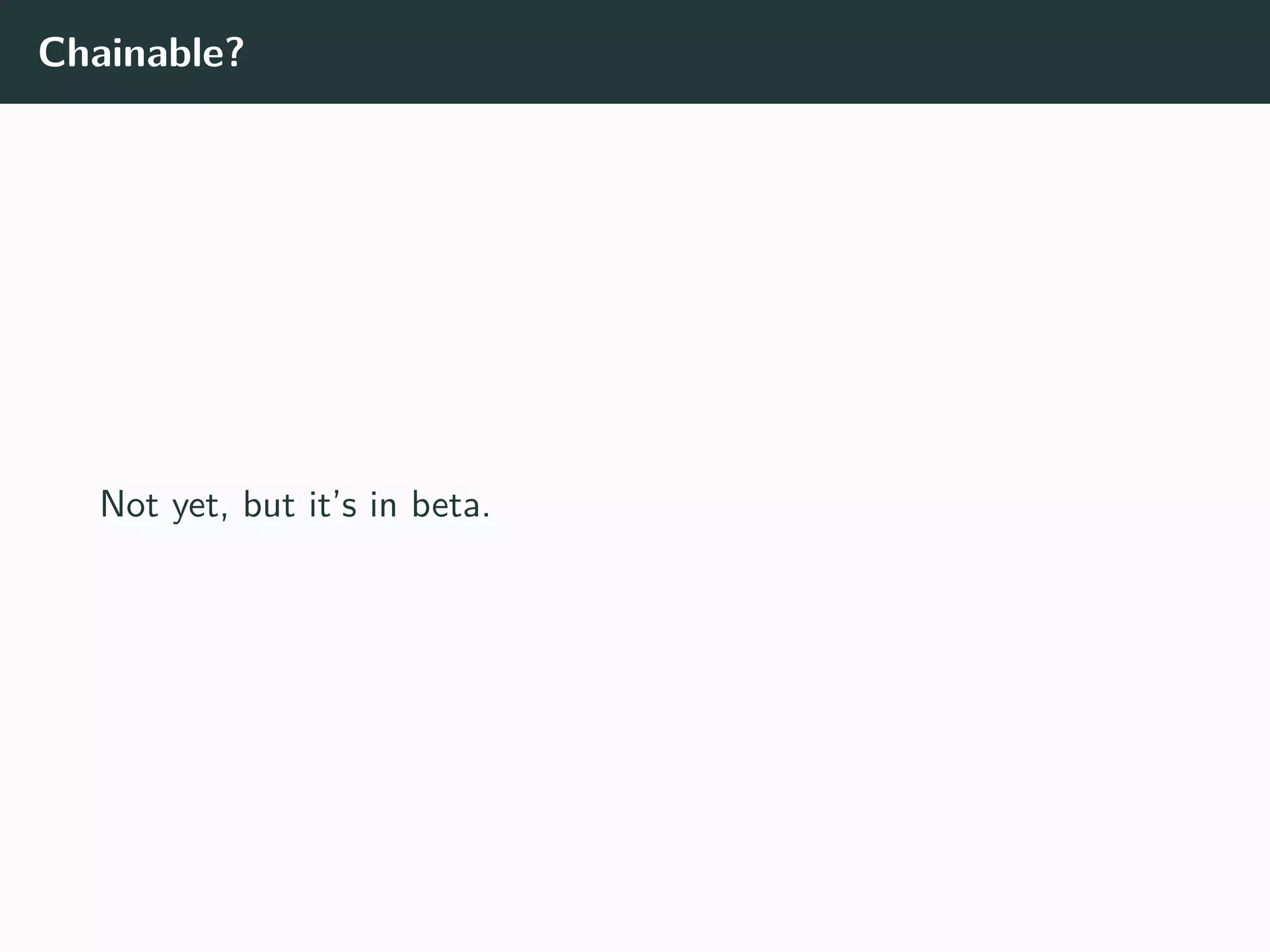 Chainable?
Not yet, but it’s in beta.
 