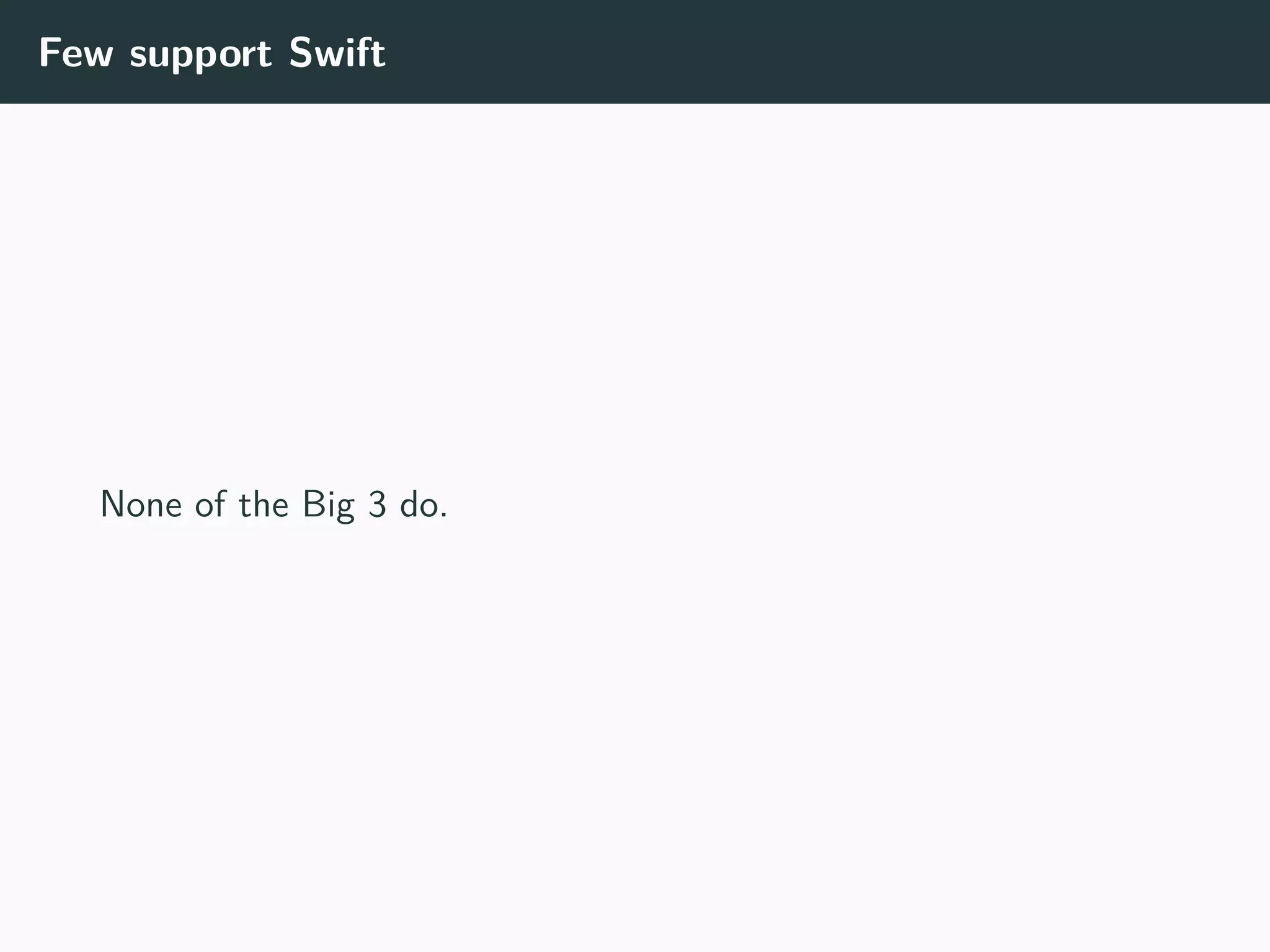 Few support Swift
None of the Big 3 do.
 