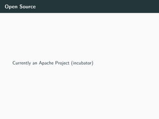 Open Source
Currently an Apache Project (incubator)
 