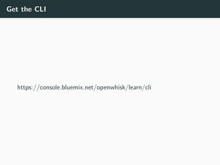 Get the CLI
https://console.bluemix.net/openwhisk/learn/cli
 